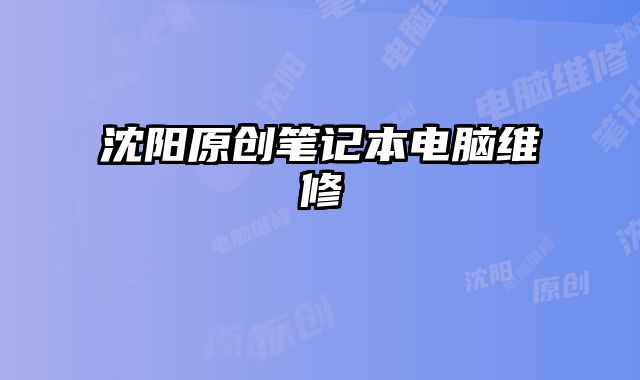 沈阳原创笔记本电脑维修