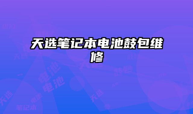 天选笔记本电池鼓包维修