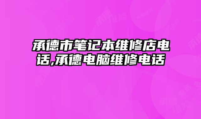 承德市笔记本维修店电话,承德电脑维修电话