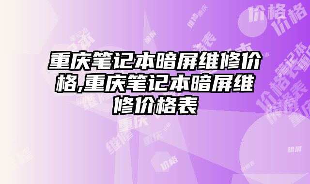 重庆笔记本暗屏维修价格,重庆笔记本暗屏维修价格表
