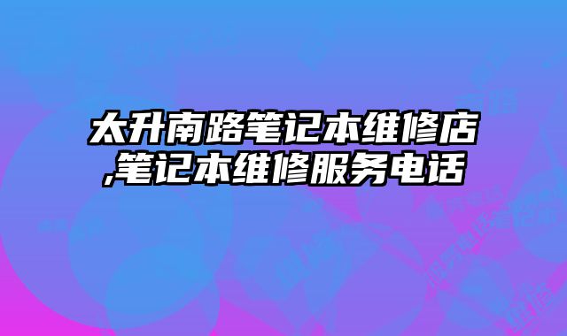 太升南路笔记本维修店,笔记本维修服务电话